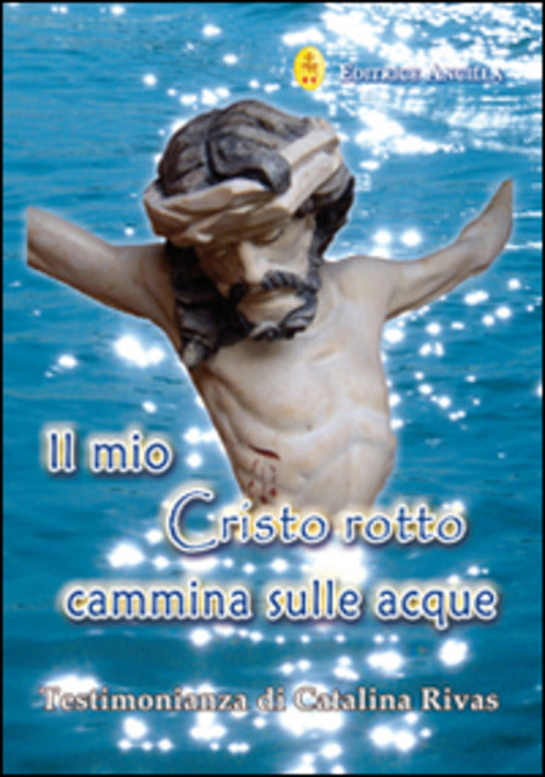Il Mio Cristo Rotto Cammina Sulle Acque Catalina Rivas Ancilla 2014