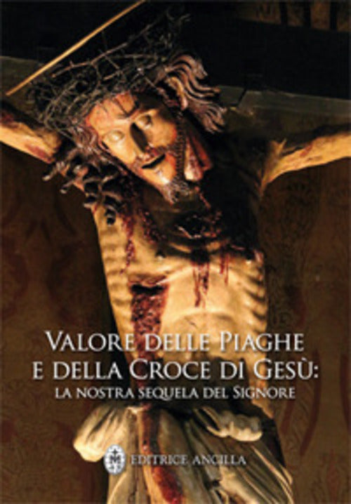 Valore Delle Piaghe E Della Croce Di Gesu. La Nostra Sequela Del Signore Ancil