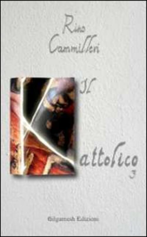 Il Kattolico. Vol. 3 Rino Cammilleri Gilgamesh Edizioni 2011