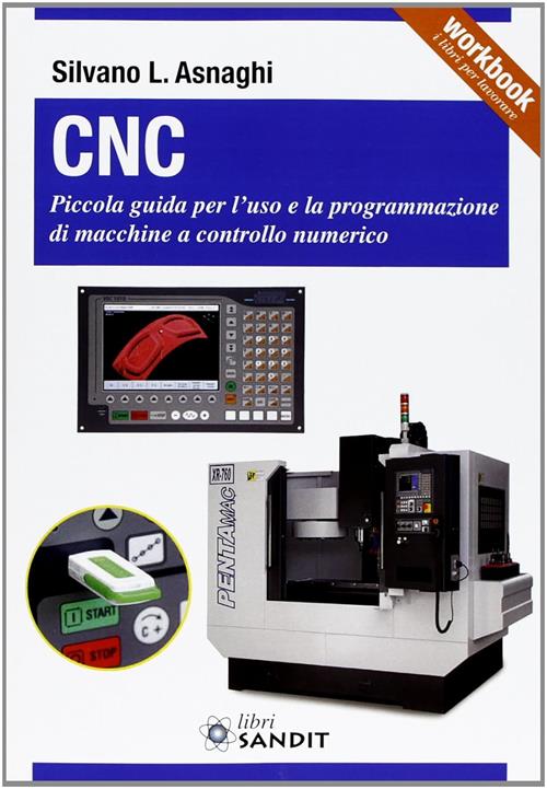 Cnc. Piccola Guida Per L'uso E La Programmazione Di Macchine A Controllo Numer