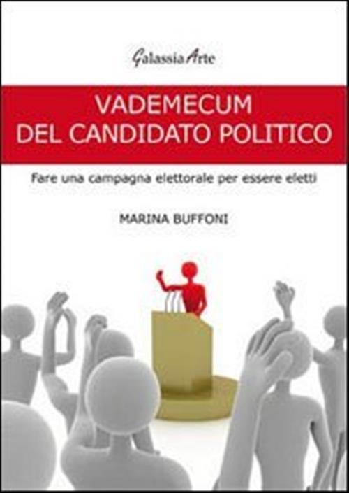 Vademecum Del Candidato Politico. Fare Una Campagna Elettorale Per Essere Elet