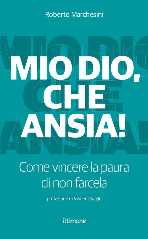 Mio Dio, Che Ansia! Come Vincere La Paura Di Non Farcela Roberto Marchesini Il