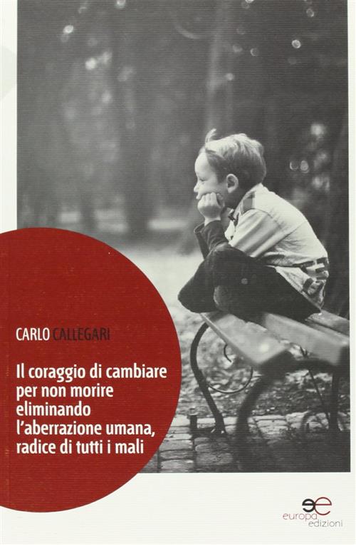 Il Coraggio Di Cambiare Per Non Morire Eliminando. L'aberrazione Umana, Radice