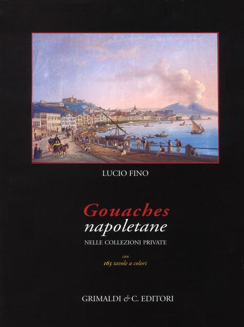 Gouaches Napoletane Nelle Collezioni Private Lucio Fino Grimaldi & C. 2016