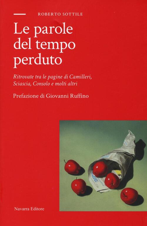 Le Parole Del Tempo Perduto. Ritrovate Tra Le Pagine Di Camilleri, Sciascia, C