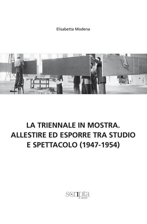 La Triennale In Mostra. Allestire Ed Esporre Tra Studio E Spettacolo (1947-195