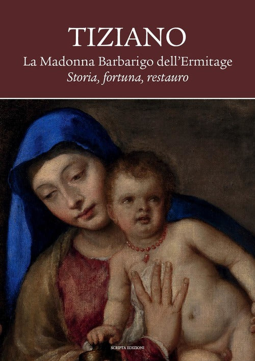 Tiziano. La Madonna Barbarigo Dell'ermitage. Storia, Fortuna, Restauro. Ediz.