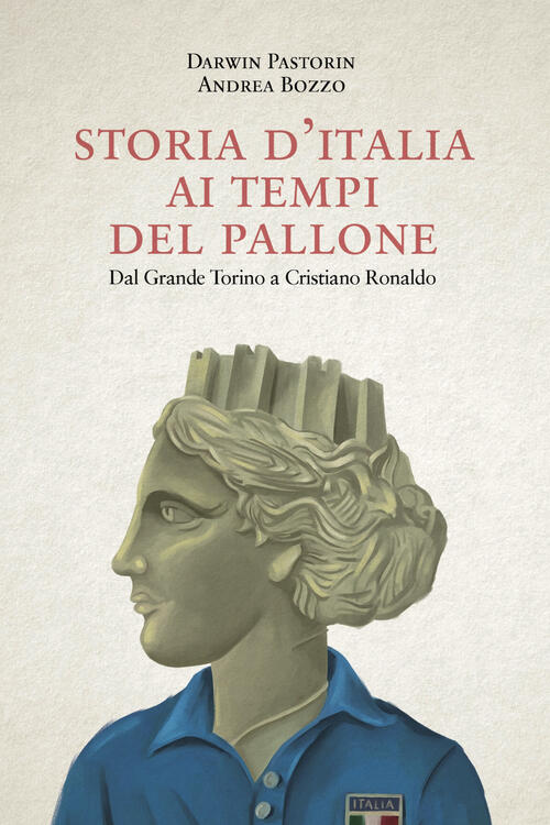 Storia D'italia Ai Tempi Del Pallone. Dal Grande Torino A Cristiano Ronaldo Da
