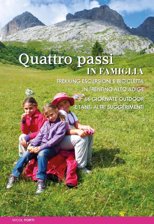 Quattro Passi In Famiglia. Trekking Escursioni E Bicicletta In Trentino Alto A