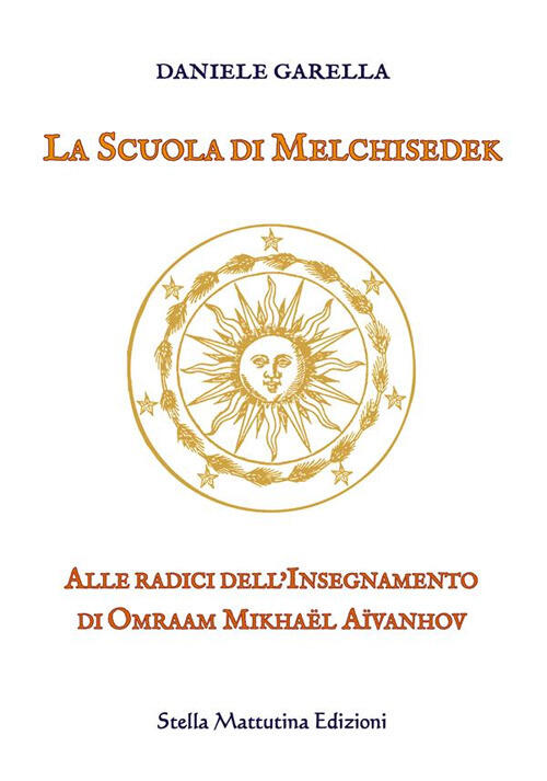 La Scuola Di Melchisedek Daniele Garella Stella Mattutina Edizioni 2023