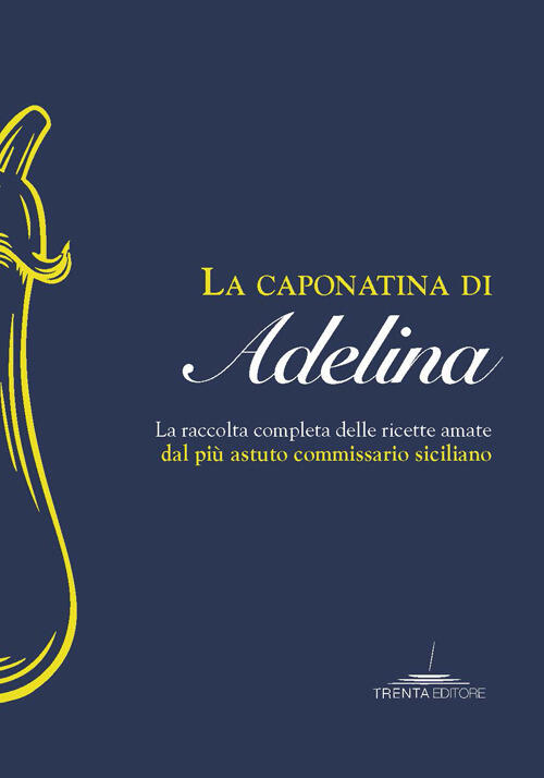 La Caponatina Di Adelina. La Raccolta Completa Delle Ricette Amate Dal Piu Ast