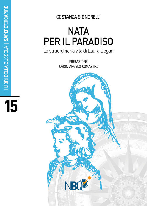Nata Per Il Paradiso. La Straordinaria Vita Di Laura Degan Costanza Signorelli