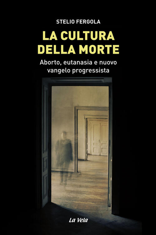 La Cultura Della Morte. Aborto, Eutanasia E Nuovo Vangelo Progressista Stelio