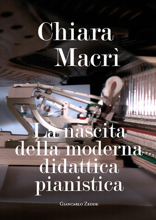 La Nascita Della Moderna Didattica Pianistica Chiara Macri Giancarlo Zedde Edi