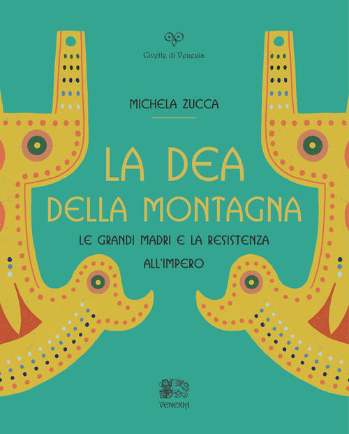 La Dea Della Montagna. Le Grandi Madri E La Resistenza All'impero Michela Zucc