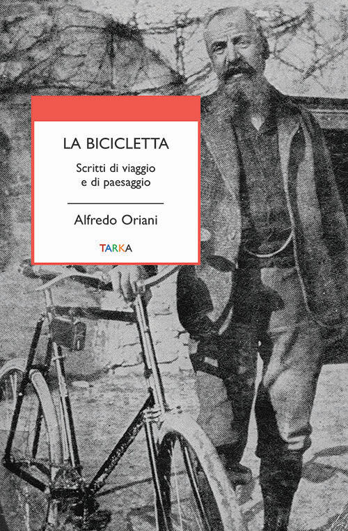 La Bicicletta. Scritti Di Viaggio E Di Paesaggio Alfredo Oriani Tarka 2018