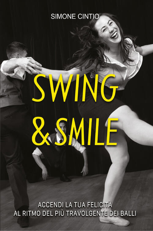 Swing & Smile. Accendi La Tua Felicita Al Ritmo Del Piu Travolgente Dei Balli
