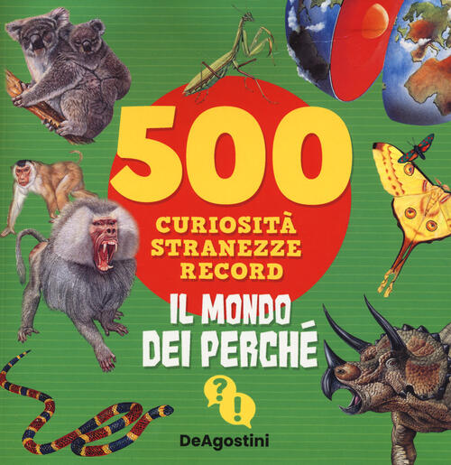 Il Mondo Dei Perche. 500 Curiosita, Stranezze, Record Antonella Meiani De Agos