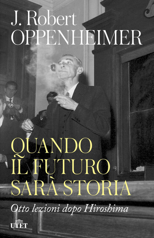Quando Il Futuro Sara Storia. Otto Lezioni Dopo Hiroshima Robert J. Oppenheime