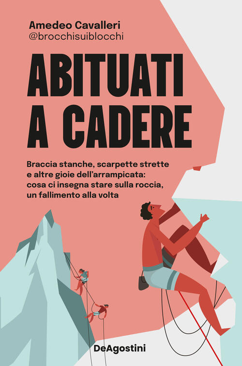 Abituati A Cadere. Braccia Stanche, Scarpette Strette E Altre Gioie Dell'arram