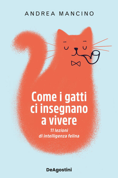 Come I Gatti Ci Insegnano A Vivere. 11 Lezioni Di Intelligenza Felina Andrea M