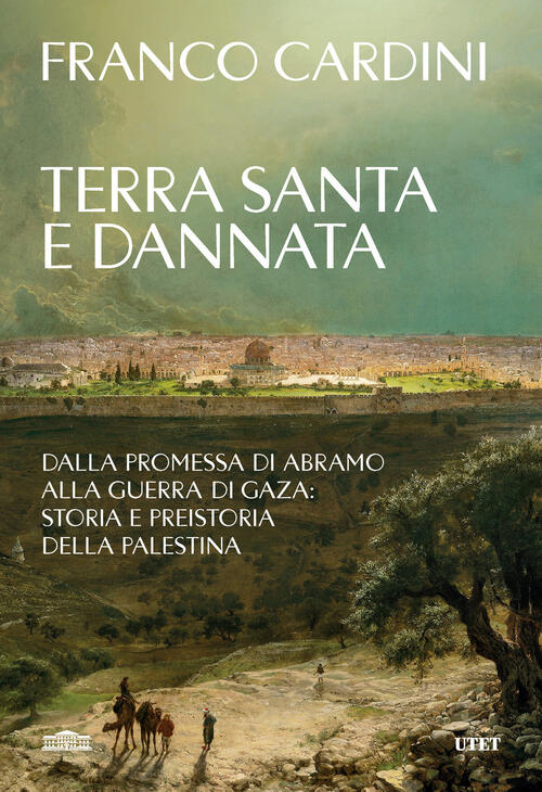 Terra Santa E Dannata. Dalla Promessa Di Abramo Alla Guerra Di Gaza: Storia E