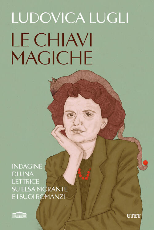 Le Chiavi Magiche. Indagini Di Una Lettrice Su Elsa Morante E I Suoi Romanzi L