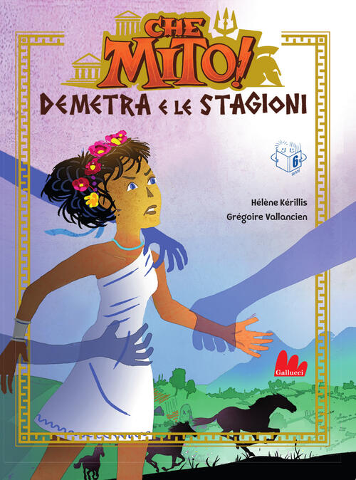 Demetra E Le Stagioni. Che Mito! Ediz. A Colori Helene Kerillis Gallucci Bros