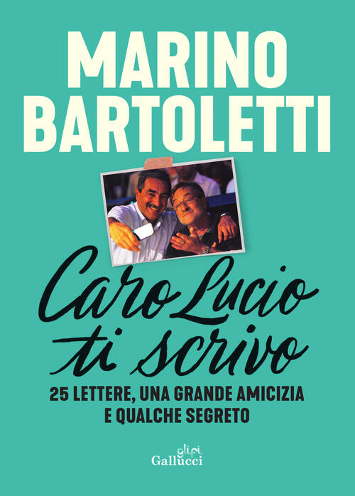 Caro Lucio Ti Scrivo. 25 Lettere, Una Grande Amicizia E Qualche Segreto Marino