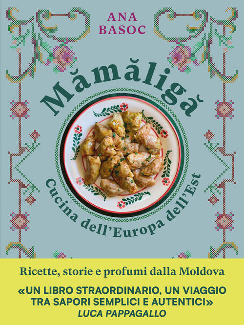 Mamaliga. Cucina Dell'europa Dell'est. Ricette, Storie E Profumi Dalla Moldova