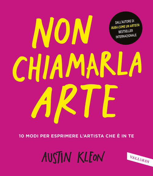 Non Chiamarla Arte. 10 Modi Per Esprimere L'artista Che E In Te Austin Kleon V
