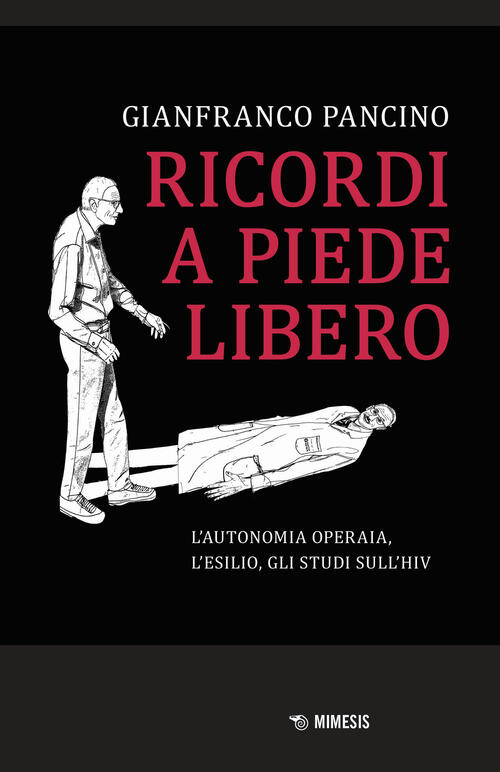 Ricordi A Piede Libero. L'autonomia Operaia, L'esilio, Gli Studi Sull\'Hiv Gia