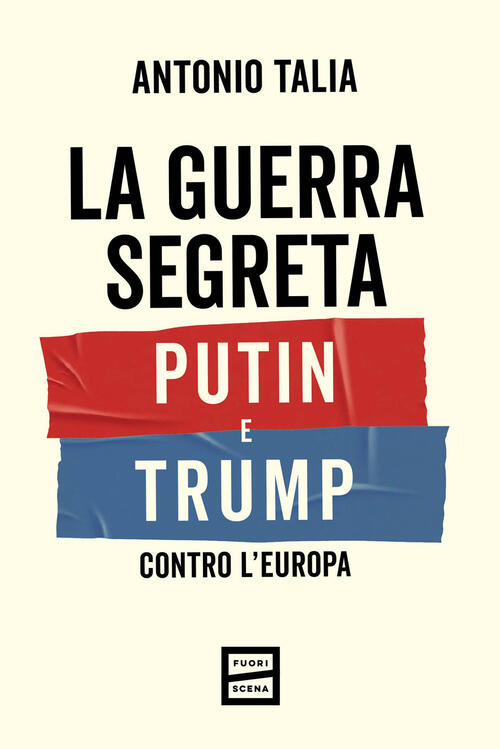 La Guerra Segreta. Putin E Trump Contro L'europa Antonio Talia Fuoriscena 2026