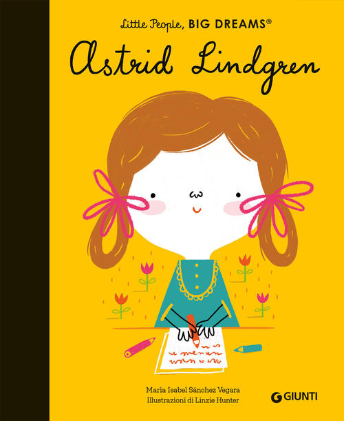 Astrid Lindgren. Little People Big Dreams Maria Isabel Sanchez Vegara Giunti E