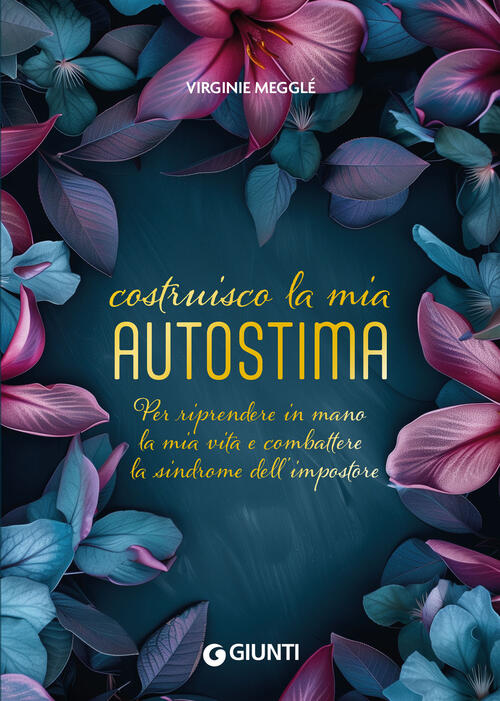 Costruisco La Mia Autostima. Per Riprendere In Mano La Mia Vita E Combattere L