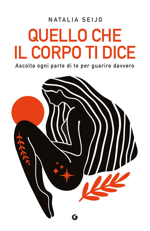 Quello Che Il Corpo Ti Dice. Ascolta Ogni Parte Di Te Per Guarire Davvero Nata