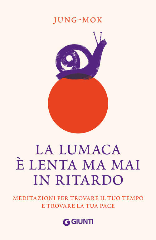 La Lumaca E Lenta Ma Mai In Ritardo. Meditazioni Per Trovare Il Tuo Tempo E Tr