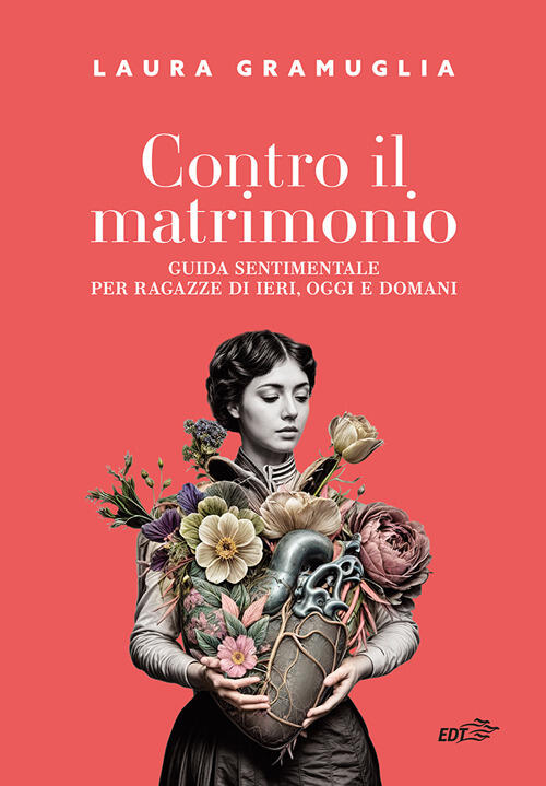 Contro Il Matrimonio. Guida Sentimentale Per Ragazze Di Ieri, Oggi E Domani La