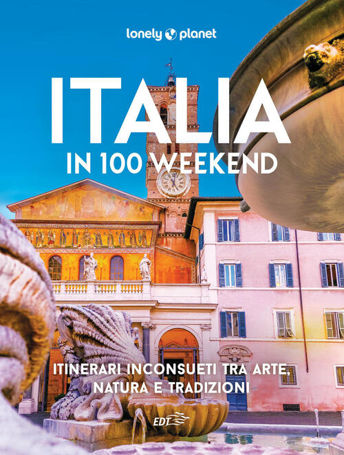 Italia In 100 Weekend. Itinerari Inconsueti Tra Arte, Natura E Tradizioni Lone