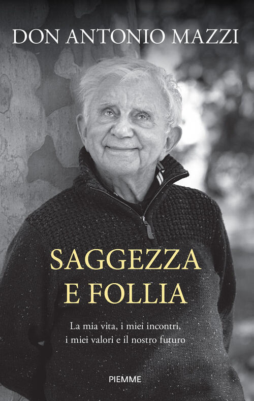Saggezza E Follia. La Mia Vita, I Miei Incontri, I Miei Valori E Il Nostro Fut