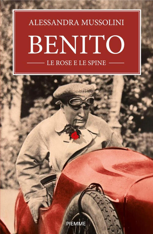 Benito, Le Rose E Le Spine Alessandra Mussolini Piemme 2025