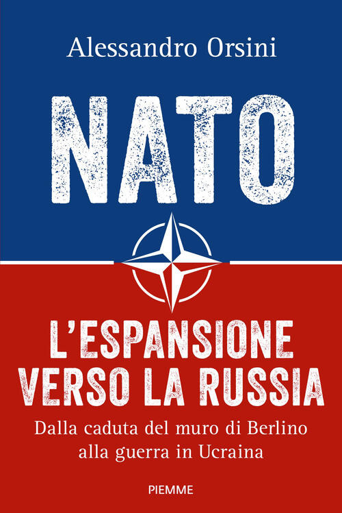 Nato. L'espansione Verso La Russia. Dalla Caduta Del Muro Di Berlino Alla Guer