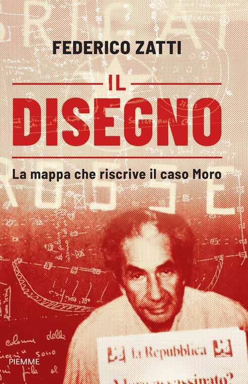 Il Disegno. La Mappa Che Riscrive Il Caso Moro Federico Zatti Piemme 2026