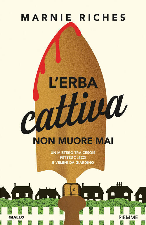 L'erba Cattiva Non Muore Mai. Un Mistero Tra Cesoie, Pettegolezzi E Veleni Da