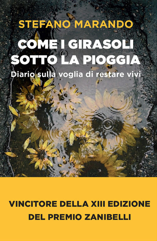 Come I Girasoli Sotto La Pioggia. Diario Sulla Voglia Di Restare Vivi Stefano