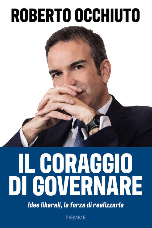 Il Coraggio Di Governare. Idee Liberali, La Forza Di Realizzarle Roberto Occhi