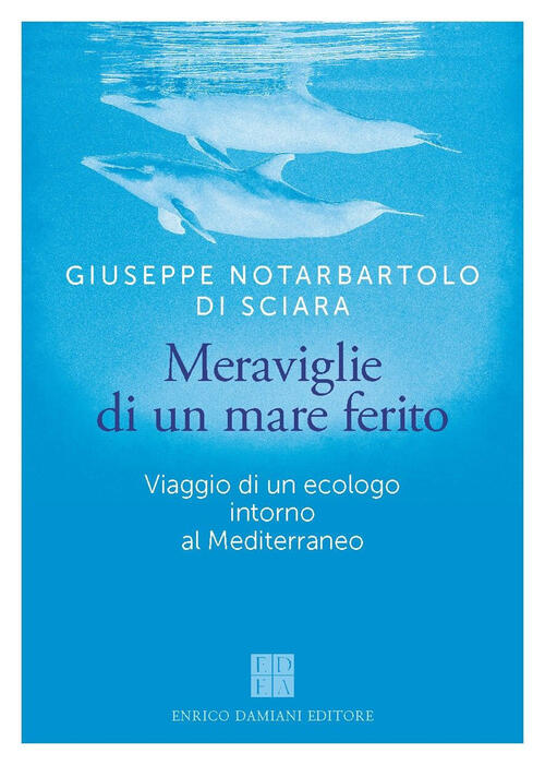 Meraviglie Di Un Mare Ferito. Viaggio Di Un Ecologo Intorno Al Mediterraneo Gi