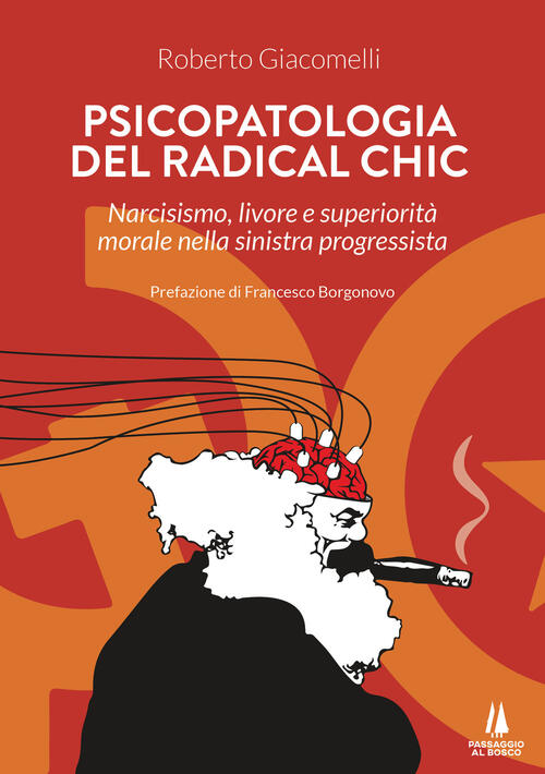 Psicopatologia Del Radical Chic. Narcisismo, Livore E Superiorita Morale Nella