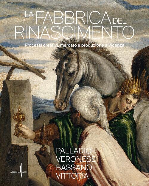 La Fabbrica Del Rinascimento. Processi Creativi, Mercato E Produzione A Vicenz