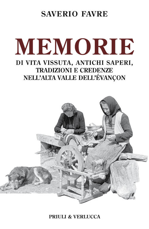 Memorie Di Vita Vissuta, Antichi Saperi, Tradizioni E Credenze Nell'alta Valle